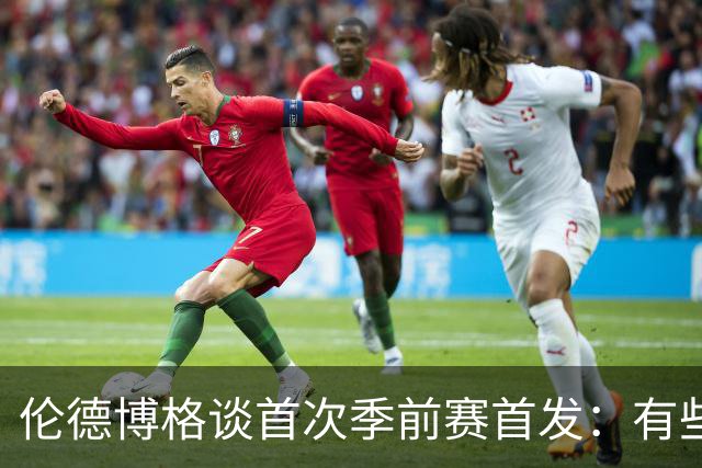 伦德博格谈首次季前赛首发：有些紧张 期待实战学习